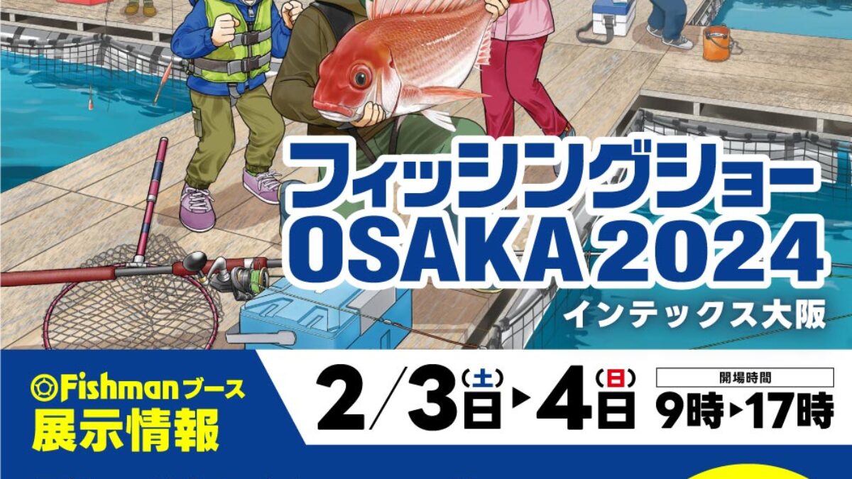 2024/2/3(土)～4(日) フィッシングショーOSAKA2024 - Fishman